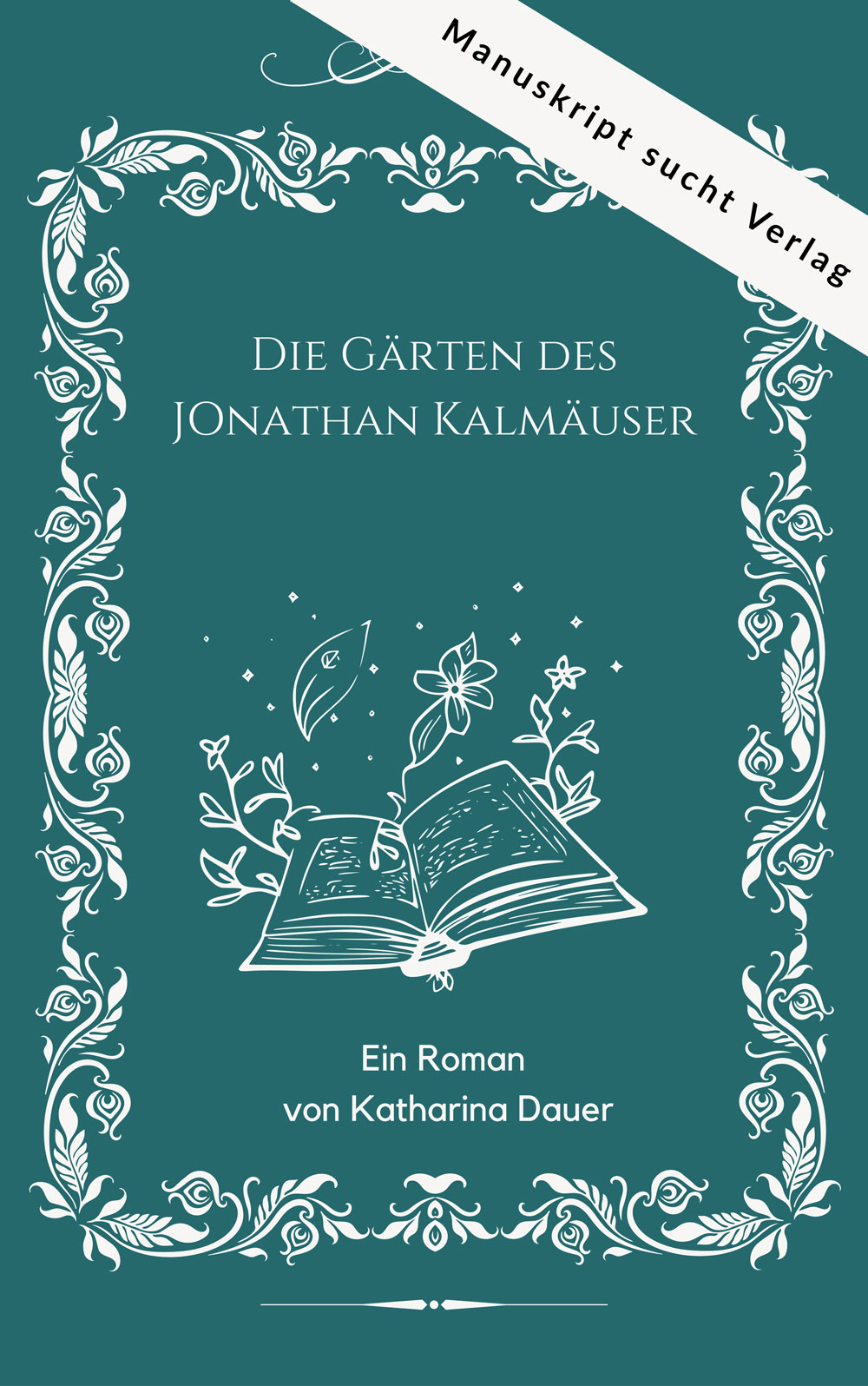 Buchcover des Romans „Die Großartigen Gärten des Jonathan Kalmäuser“ von Katharina Dauer mit Illustration eines offenen Buches, aus dem Pflanzen wachsen, und Hinweis „Manuskript sucht Verlag“